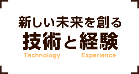 新しい未来を創る技術と経験
